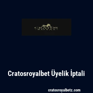 Cratosroyalbet Üyelik İptali